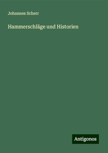 Hammerschläge und Historien Hammerschläge und Historien von Antigonos Verlag