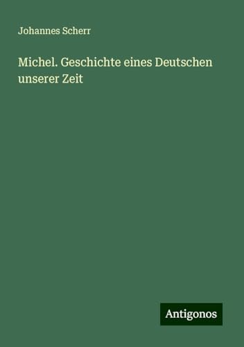 Michel. Geschichte eines Deutschen unserer Zeit Michel. Geschichte eines Deutschen unserer Zeit von Antigonos Verlag