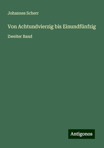 Von Achtundvierzig bis Einundfünfzig: Zweiter Band Von Achtundvierzig bis Einundfünfzig: Zweiter Band von Antigonos Verlag