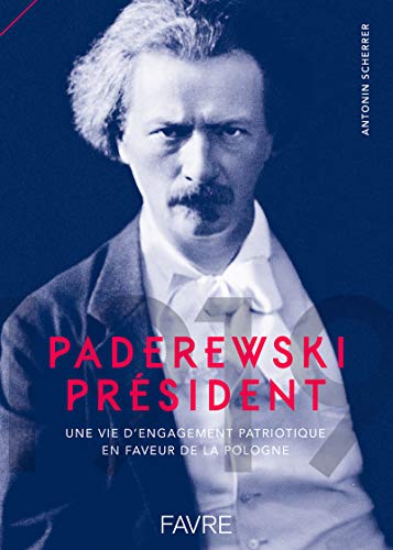 Paderewski Président: Une vie d'engagement patriotique en faveur de la Pologne entre Morges et les Etats-Unis von FAVRE