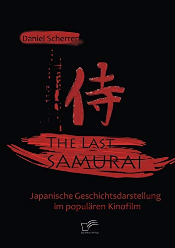 The Last Samurai - Japanische Geschichtsdarstellung im populären Kinofilm von Diplomica Verlag