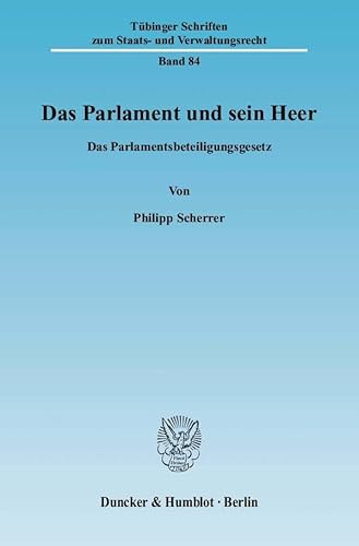 Das Parlament und sein Heer.: Das Parlamentsbeteiligungsgesetz. (Tübinger Schriften zum Staats- und Verwaltungsrecht, Band 84)