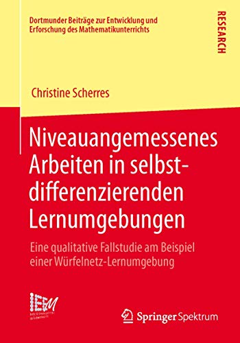 Niveauangemessenes Arbeiten in selbstdifferenzierenden Lernumgebungen: Eine qualitative Fallstudie am Beispiel einer Würfelnetz-Lernumgebung ... des Mathematikunterrichts, Band 12)