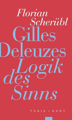 Gilles Deleuzes »Logik des Sinns« Gilles Deleuzes »Logik des Sinns« von Verlag Turia + Kant