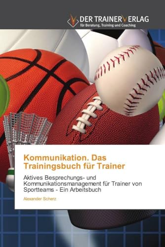 Kommunikation. Das Trainingsbuch für Trainer: Aktives Besprechungs- und Kommunikationsmanagement für Trainer von Sportteams - Ein Arbeitsbuch von Trainerverlag