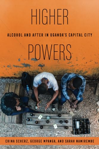 Higher Powers: Alcohol and After in Uganda’s Capital City: Alcohol and After in Uganda’s Capital City von University of California Press