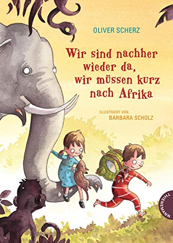 Wir sind nachher wieder da, wir müssen kurz nach Afrika: Vorlesebuch für Kinder ab 6 von Bestseller-Autor Oliver Scherz