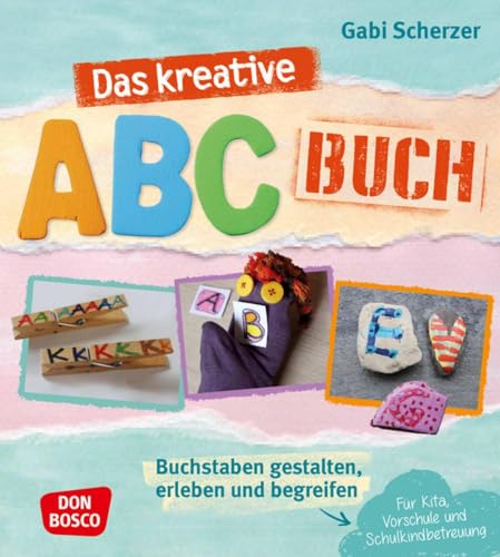 Das kreative ABC-Buch: Buchstaben gestalten, erleben und begreifen. Für Kita, Vorschule und Schulkindbetreuung. Spielerisch das ABC lernen und mit Übungen phonologische Bewusstheit entwickeln.