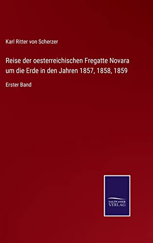 Reise der oesterreichischen Fregatte Novara um die Erde in den Jahren 1857, 1858, 1859: Erster Band von Outlook