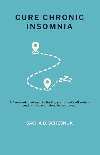 Cure Chronic Insomnia: A five-week road map to finding your mind's off switch and putting your sleep issues to rest von Self-Published
