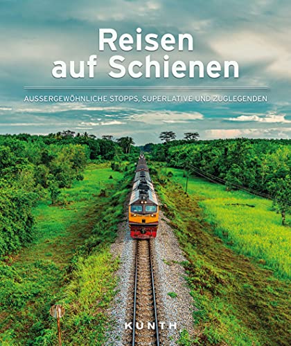 KUNTH Bildband Reisen auf Schienen: Außergewöhnliche Stopps, Superlative und Zuglegenden