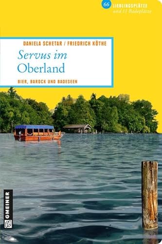 Servus im Oberland: 66 Lieblingsplätze und 11 Badeplätze: Bier, Barock und Badeseen. 66 Lieblingsplätze und 11 Badeplätze (Lieblingsplätze im GMEINER-Verlag)
