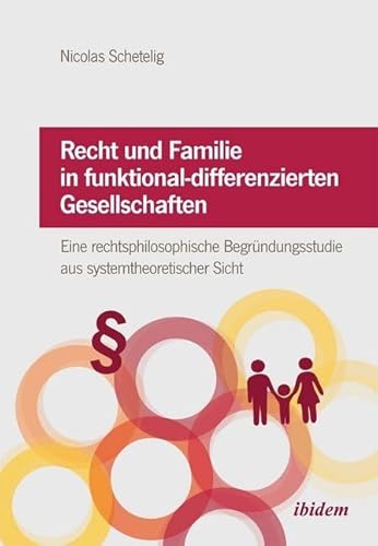 Recht und Familie in funktional-differenzierten Gesellschaften: Eine rechtsphilosophische Begründungsstudie aus systemtheoretischer Sicht von Ibidem