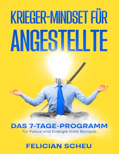 Krieger-Mindset für Angestellte: Das 7-Tage-Programm für Fokus und Energie trotz Bürojob von Independently published