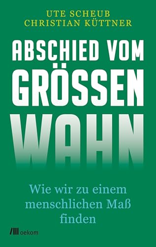 Abschied vom Größenwahn: Wie wir zu einem menschlichen Maß finden von Oekom Verlag GmbH