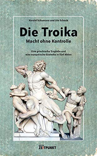 Die Troika – Macht ohne Kontrolle: Eine griechische Tragödie und eine europäische Groteske in fünf Akten.