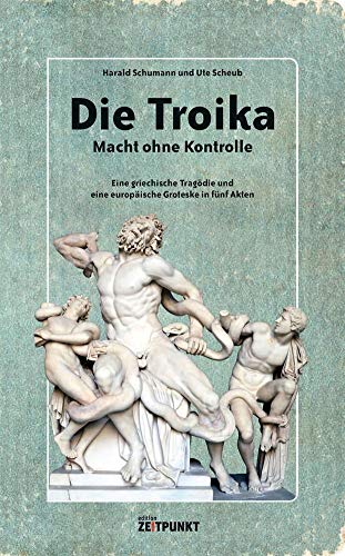 Die Troika – Macht ohne Kontrolle: Eine griechische Tragödie und eine europäische Groteske in fünf Akten. Die Troika – Macht ohne Kontrolle: Eine griechische Tragödie und eine europäische Groteske in fünf Akten.