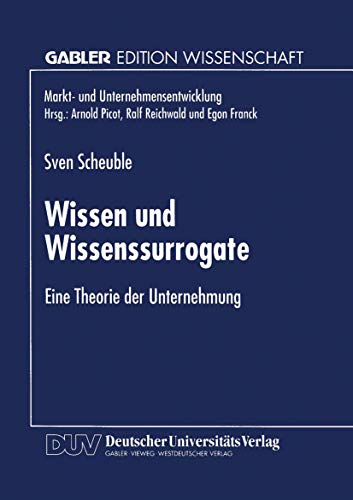 Wissen und Wissenssurrogate: Eine Theorie Der Unternehmung (Markt- Und Unternehmensentwicklung / Markets And Organisations) (German Edition)