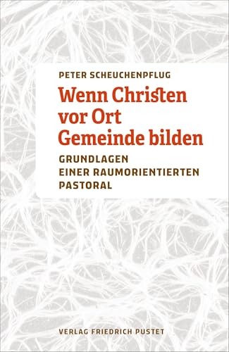 Wenn Christen vor Ort Gemeinde bilden: Grundlagen einer raumorientierten Pastoral von Pustet, F
