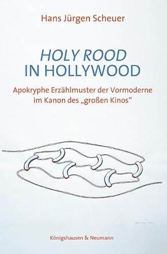 Holy Rood in Hollywood: Apokryphe Erzählmuster der Vormoderne im Kanon des "großen Kinos" Holy Rood in Hollywood: Apokryphe Erzählmuster der Vormoderne im Kanon des "großen Kinos" von Königshausen & Neumann
