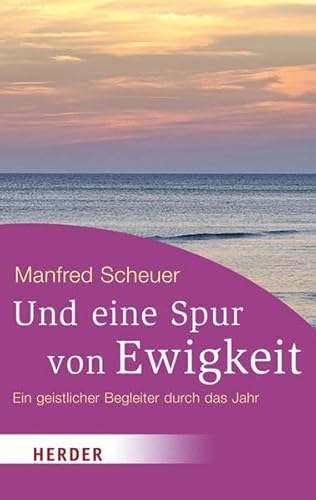Und eine Spur von Ewigkeit: Ein geistlicher Begleiter durch das Jahr (HERDER spektrum)