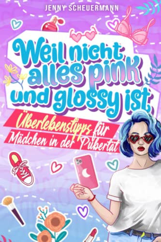 Weil nicht alles pink und glossy ist: Überlebenstipps für Mädchen in der Pubertät (Aufklärungsbuch für Kinder von 8 bis 14 Jahren) von Sichtbar Verlag
