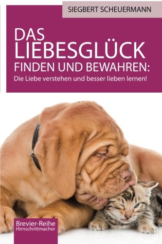 Das Liebesglück finden und bewahren: Die Liebe verstehen und besser lieben lernen! (Brevier-Reihe Hirnschrittmacher, Band 4) von CreateSpace Independent Publishing Platform