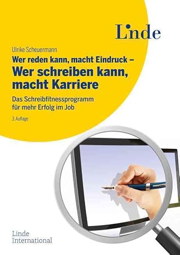 Wer reden kann, macht Eindruck - Wer schreiben kann, macht Karriere: Das Schreibfitnessprogramm für mehr Erfolg im Job von Linde Verlag Ges.m.b.H.