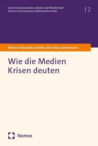 Wie die Medien Krisen deuten (Krisen in Kommunikation, Medien und Öffentlichkeit. Crises in Communication, Media and the Public) von Nomos