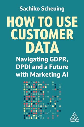 How to Use Customer Data: Navigating GDPR, DPDI and a Future with Marketing AI