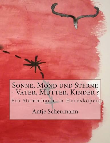 Sonne, Mond und Sterne - Vater, Mutter, Kinder ?: Ein Stammbaum in Horoskopen von Createspace Independent Publishing Platform