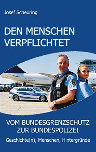 Den Menschen verpflichtet: vom Bundesgrenzschutz zur Bundespolizei