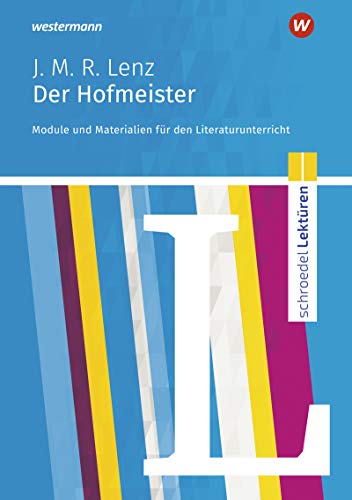 Schroedel Lektüren: Jakob Michael Reinhold Lenz: Der Hofmeister Module und Materialien für den Literaturunterricht