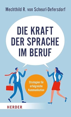 Die Kraft der Sprache im Beruf: Strategien für erfolgreiche Kommunikation von Verlag Herder