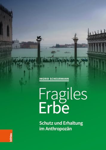 Fragiles Erbe: Schutz und Erhaltung im Anthropozän von Böhlau Köln
