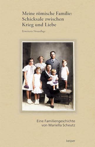 Meine römische Familie: Schicksale zwischen Krieg und Liebe (Erweiterte Neuauflage): Eine Familiengeschichte von Mariella Scheutz von edition Keiper