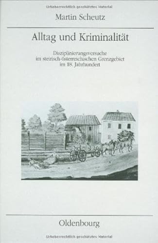 Alltag und Kriminalität: Disziplinierungsversuche im steirisch-österreichischen Grenzgebiet im 18. Jahrhundert (Mitteilungen des Instituts für Österreichische Geschichtsforschung: Ergänzungsbände) Alltag und Kriminalität: Disziplinierungsversuche im steirisch-österreichischen Grenzgebiet im 18. Jahrhundert (Mitteilungen des Instituts für Österreichische Geschichtsforschung: Ergänzungsbände) von Böhlau Verlag Wien