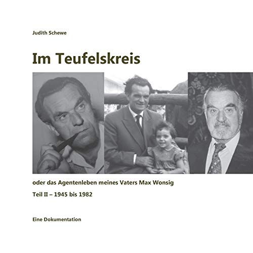 Im Teufelskreis: oder das Agentenleben meines Vaters Max Wonsig (Teil II - 1945 bis 1982)