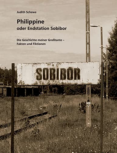Philippine oder Endstation Sobibor: Die Geschichte meiner Großtante - Fakten und Fiktionen von BoD – Books on Demand
