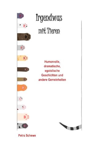 Irgendwas mit Tieren: Humorvolle, dramatische, egoistische Geschichten und andere Gemeinheiten von epubli