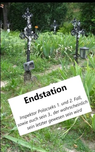 Endstation: Inspektor Anton Polacseks 1. und 2. Fall, sowie auch sein 3., der wahrscheinlich sein letzter gewesen sein wird von Independently published