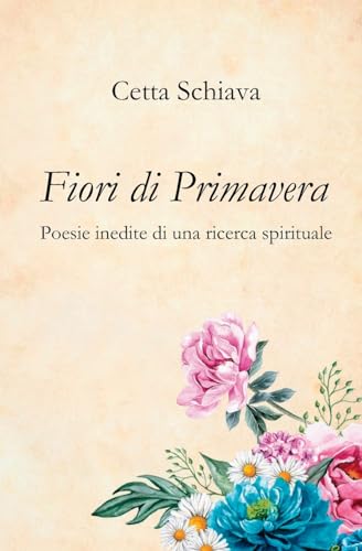 Fiori di Primavera: Poesie inedite di una ricerca spirituale von ISBN