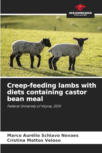 Creep-feeding lambs with diets containing castor bean meal: Federal University of Viçosa, 2015 von Our Knowledge Publishing