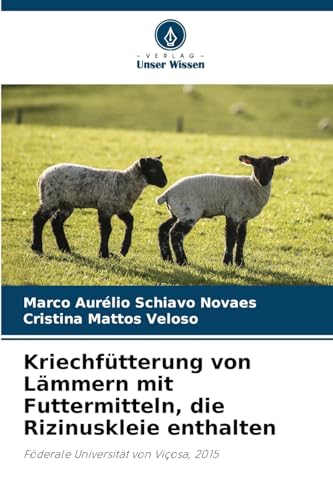 Kriechfütterung von Lämmern mit Futtermitteln, die Rizinuskleie enthalten: Föderale Universität von Viçosa, 2015 von Verlag Unser Wissen