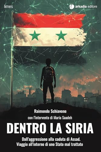 Dentro la Siria. Dall'aggressione alla caduta di Assad. Viaggio all'interno di uno Stato mal trattato (Limes) von Arkadia