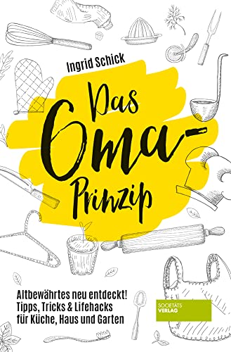 Das Oma-Prinzip: Altbewährtes neu entdeckt! Tipps, Tricks und Lifehacks für Küche, Haus und Garten Das Oma-Prinzip: Altbewährtes neu entdeckt! Tipps, Tricks und Lifehacks für Küche, Haus und Garten von Societäts-Verlag