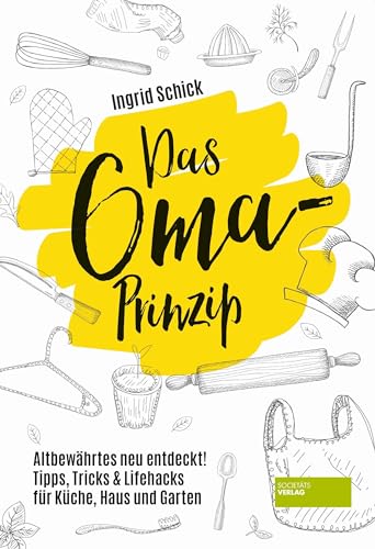 Das Oma-Prinzip: Altbewährtes neu entdeckt! Tipps, Tricks und Lifehacks für Küche, Haus und Garten Das Oma-Prinzip: Altbewährtes neu entdeckt! Tipps, Tricks und Lifehacks für Küche, Haus und Garten