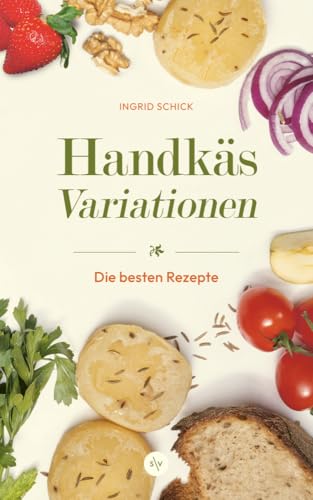 Handkäs-Variationen: Die besten Rezepte | Mehr als „nur“ Handkäs mit Musik | Von experimentell über international bis deluxe | Von der Autorin der „Grünen Soße“ und „Hessen Tapas“