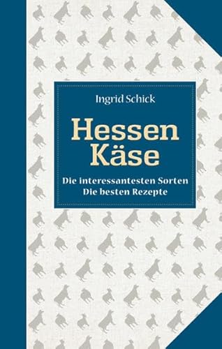 Hessen Käse: Die interessantesten Sorten Die besten Rezepte (Kulinarische Hessenreihe)