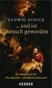 ... und ist Mensch geworden: Ein Begleiter für die Advents- und Weihnachtszeit von Herder Freiburg